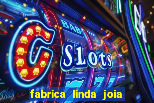 fabrica linda joia vitoria conquista bahia
